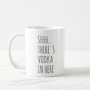 Shhh... There's Vodka In Here Coffee Mug