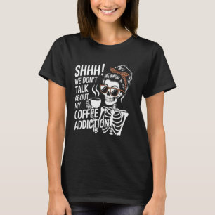 Shhh We Don't Talk About My Coffee Addiction Funny T-Shirt