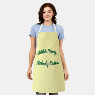 Shhhh Honey... Nobody Cares. Apron