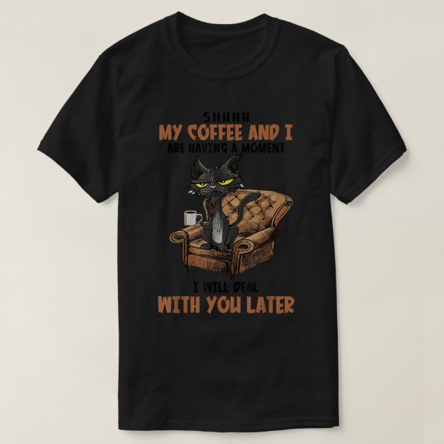 Shhhh My Coffee And I Are Having A Moment Funny ca T-Shirt (Design Front)