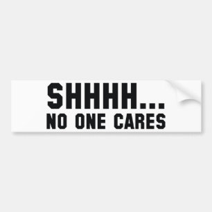 Shhhh... No One Cares Bumper Sticker