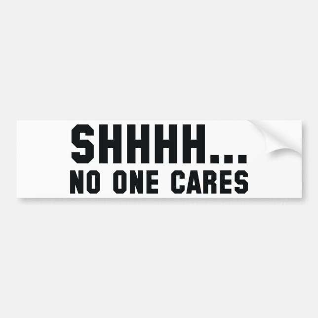 Shhhh... No One Cares Bumper Sticker (Front)