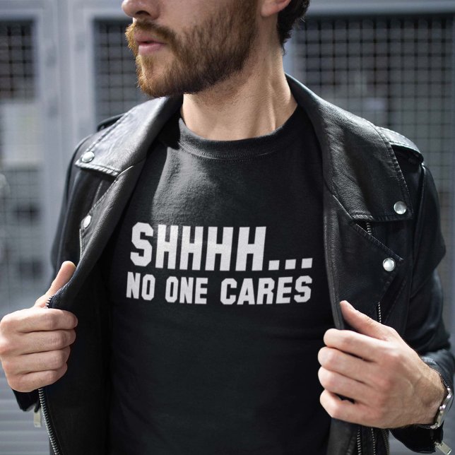 Shhhh... No One Cares T-Shirt (Creator Uploaded)