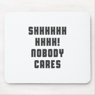 Shhhhhh, nobody cares mouse mat