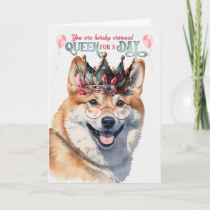 Shiba Inu Dog Queen for a Day Funny Birthday Card