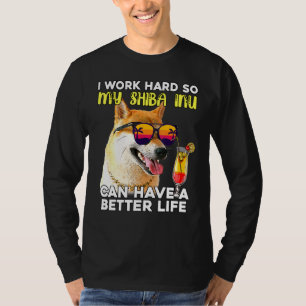 Shiba Inu I Work Hard So My Dog Can Have A Better T-Shirt