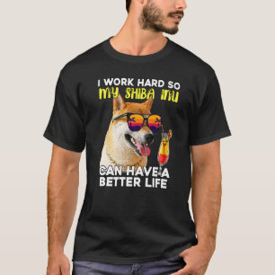 Shiba Inu I Work Hard So My Dog Can Have A Better T-Shirt