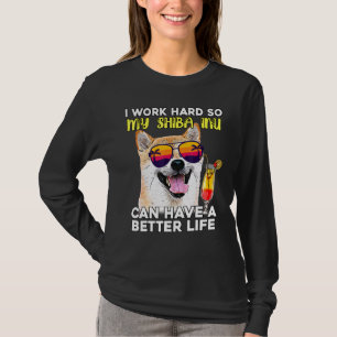 Shiba Inu I Work Hard So My Dog Can Have A Better T-Shirt