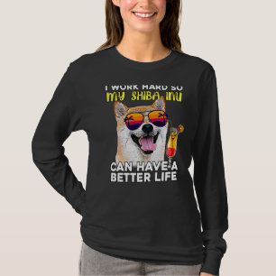 Shiba Inu I Work Hard So My Dog Can Have A Better T-Shirt