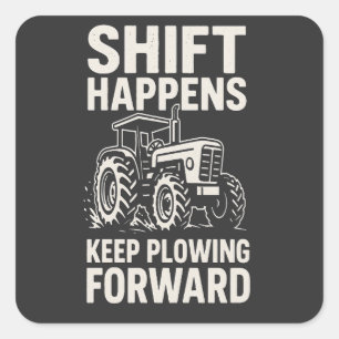 Shift Happens Keep Plowing Forward- Funny Tractor  Square Sticker