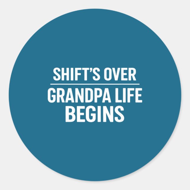 Shift’s Over Grandpa Life Begins Retirement  Classic Round Sticker (Front)
