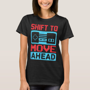 Shift To Move Ahead Funny Gaming Quotes Gift For G T-Shirt