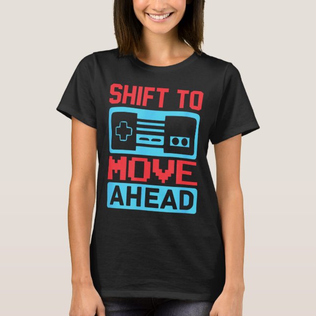 Shift To Move Ahead Funny Gaming Quotes Gift For G T-Shirt (Front)