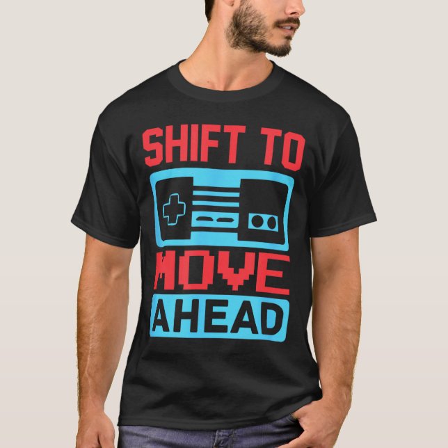 Shift To Move Ahead Funny Gaming Quotes Gift For G T-Shirt (Front)
