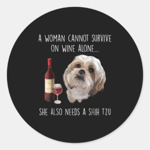Shih Tzu A Woman Can’t Survive On Wine Alone Classic Round Sticker