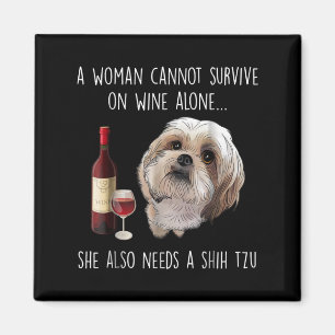 Shih Tzu A Woman Can’t Survive On Wine Alone Magnet
