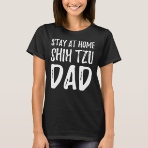 Shih Tzu Dog Dad Stay At Home Shih Tzu Dad T-Shirt