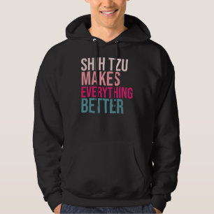 Shih Tzu Dogs Make Everything Better Hoodie