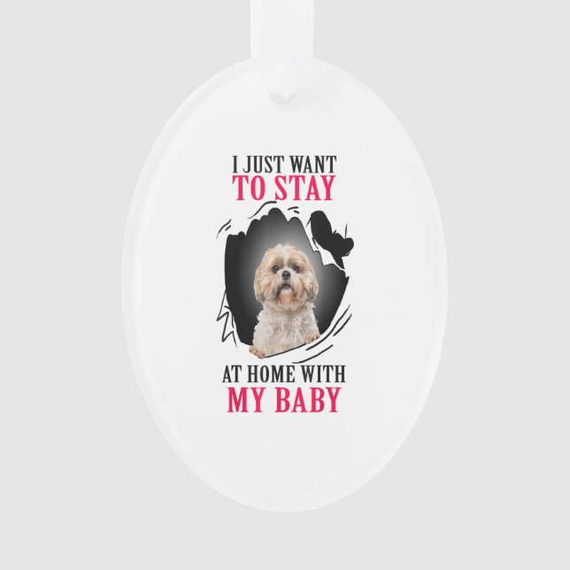 Shih Tzu I Just Want To Stay At Home With My Baby Ornament (Front)
