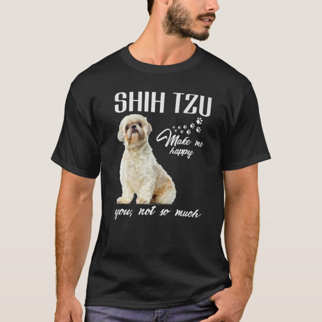 Shih Tzu Make Me Happy You Not So Much Dog Lover P T-Shirt (Front)
