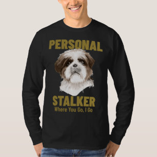 Shih Tzu Personal Stalker Where You Go I Go T-Shirt