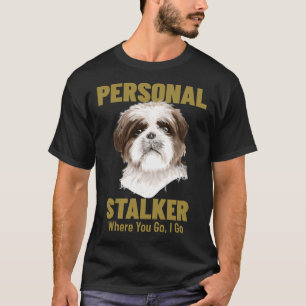 Shih Tzu Personal Stalker Where You Go I Go T-Shirt