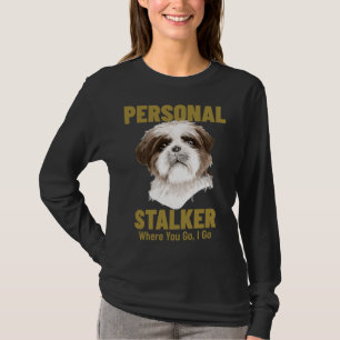 Shih Tzu Personal Stalker Where You Go I Go T-Shirt