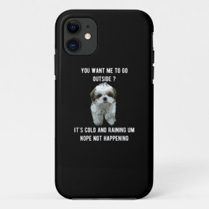 Shih Tzu   Shih Tzu You Want Me To Go Outside iPhone 11 Case