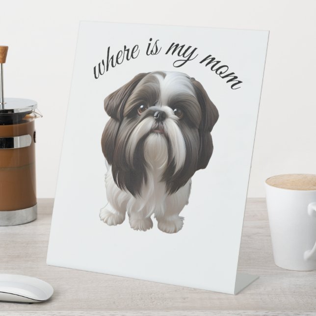 Shih Tzu - Where Is My Mum Pedestal Sign (In SItu)