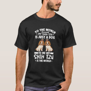 Shihtzu Lover To The World My Shih Tzu Is Just A D T-Shirt