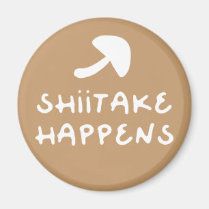 Shiitake Happens funny mushroom foodie quote Magnet