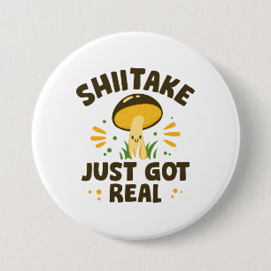 Shiitake Just Got Real 7.5 Cm Round Badge