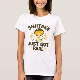 Shiitake Just Got Real T-Shirt