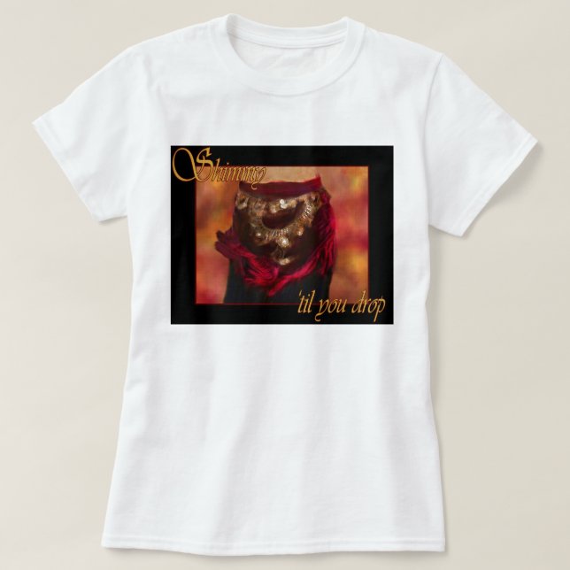 Shimmy 'til you drop belly dance T-Shirt (Design Front)