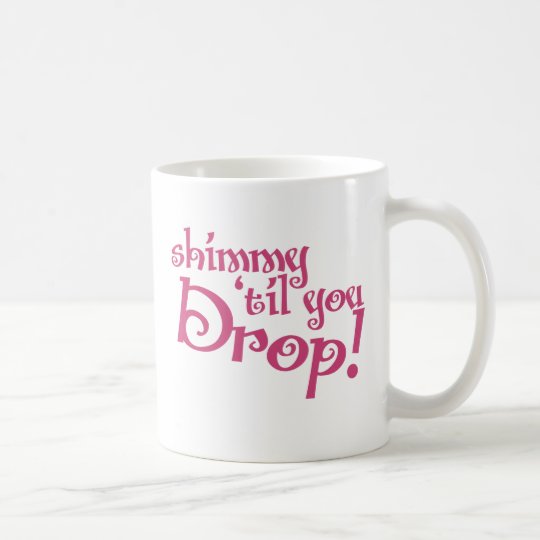 Shimmy til you drop coffee mug
