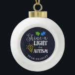 Shine A Light on Autism Matching Team Ceramic Ball Christmas Ornament<br><div class="desc">For many people, Autism Awareness comes around in April, for some, the awareness is everyday. This Autism Awareness Support design says Shine a Light on Autism. Wear it with pride and show the world you support and proud to be an advocate. Wear your passion on your sleeve and show the...</div>