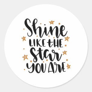 Shine like the Star you are Classic Round Sticker