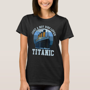 Ship Just A Boy Who Loves Titanic Boat Titanic Boy T-Shirt