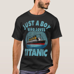 Ship Just A Boy Who Loves Titanic Boat Titanic Boy T-Shirt