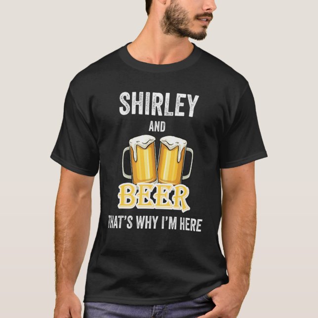 Shirley And Beer That's Why I'm Here T-Shirt (Front)