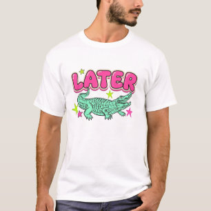Shirt Later Gator Alligator Summer Comfort T-Shirt