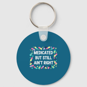 Shirt Medicated But Still Ain' Right Key Ring