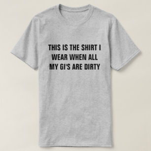 Shirt When My Gi's Are Dirty Shirt