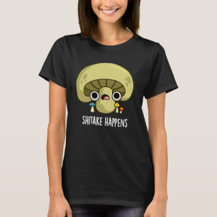 Shitake Happens Funny Mushroom Pun  T-Shirt