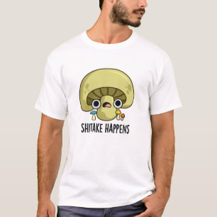 Shitake Happens Funny Mushroom Pun  T-Shirt
