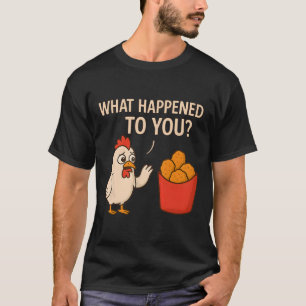 Shocked Chicken Looks Ck What Happened To You T-Shirt