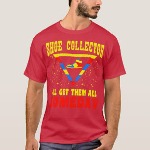 Shoe Collector I ll Get Them All Someday T-Shirt
