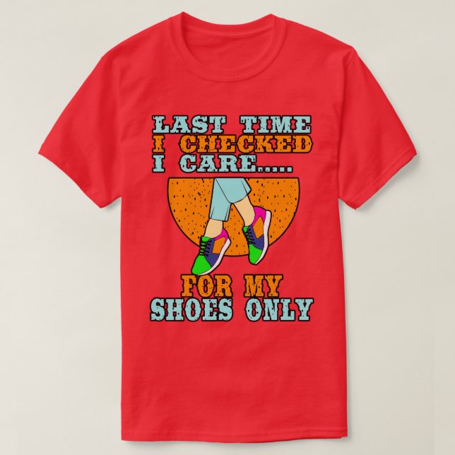 Shoe Collector Last Time I Check I e T-Shirt (Design Front)