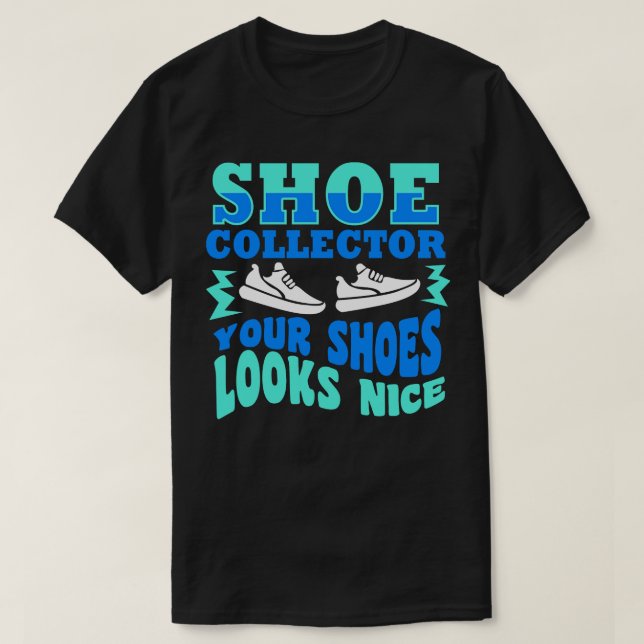 Shoe Collector Your Shoes Looks Nice T-Shirt (Design Front)