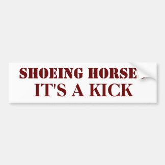 SHOEING HORSES, IT'S A KICK BUMPER STICKER